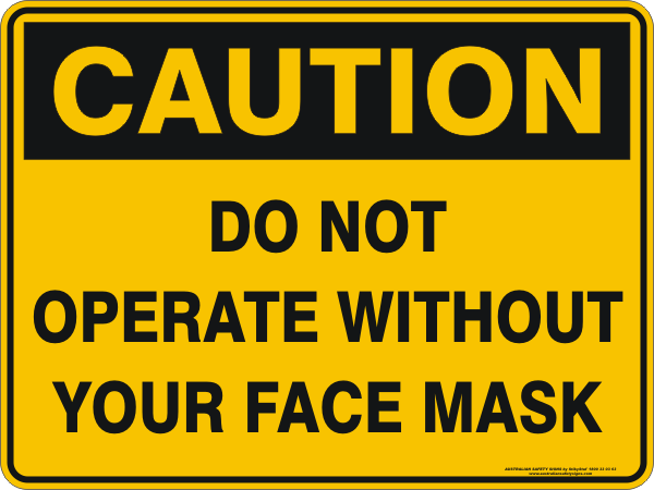 Caution - do not operate without face mask